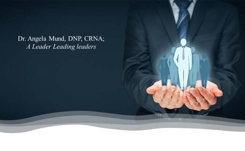 Dr Angela Mund, DNP, CRNA; A leader leading leaders